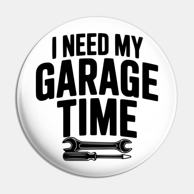 I Need My Garage Time Pin by Frank Ring