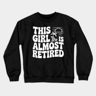 This Girl is Almost Retired Crewneck Sweatshirt