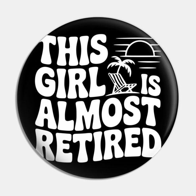 This Girl is Almost Retired Pin by Frank Ring