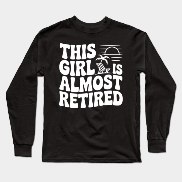 This Girl is Almost Retired Long Sleeve T-Shirt by Frank Ring