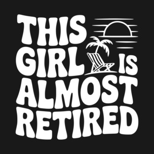 This Girl is Almost Retired T-Shirt