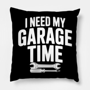 I Need My Garage Time Pillow