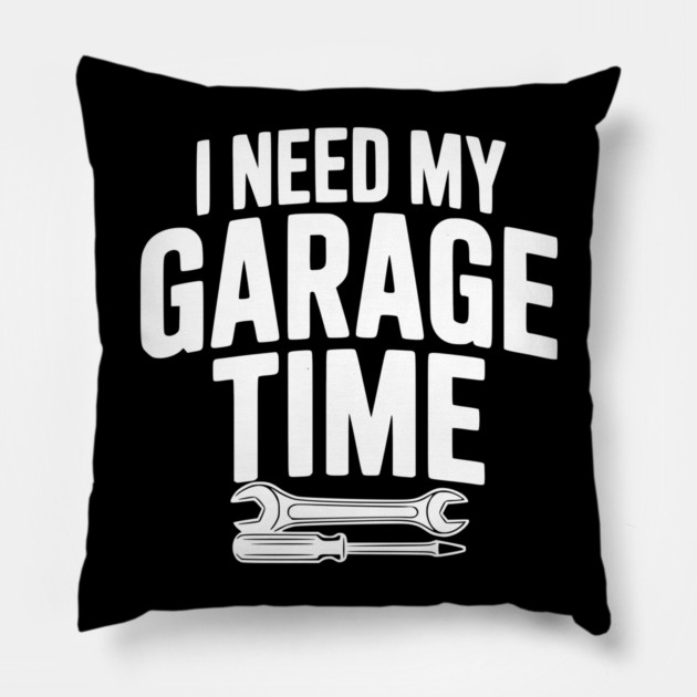I Need My Garage Time Pillow by Frank Ring