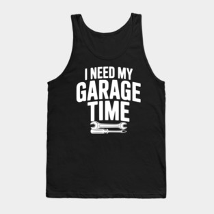 I Need My Garage Time Tank Top