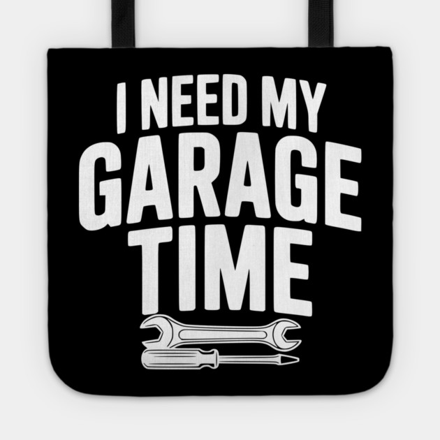 I Need My Garage Time Tote by Frank Ring