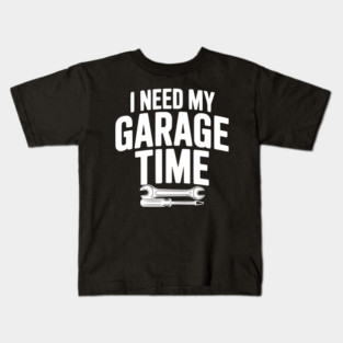 I Need My Garage Time Kids T-Shirt