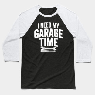 I Need My Garage Time Baseball T-Shirt