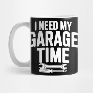 I Need My Garage Time Mug