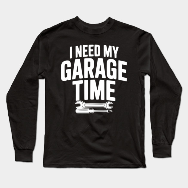 I Need My Garage Time Long Sleeve T-Shirt by Frank Ring