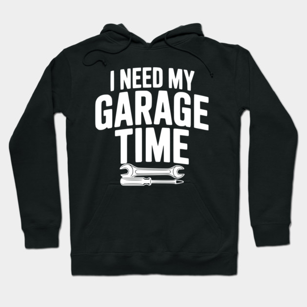 I Need My Garage Time Hoodie by Frank Ring
