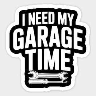 I Need My Garage Time Sticker