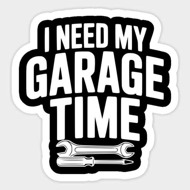 I Need My Garage Time Sticker by Frank Ring