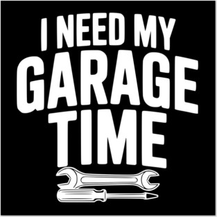 I Need My Garage Time Posters and Art