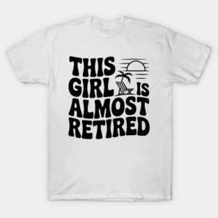 This Girl is Almost Retired T-Shirt