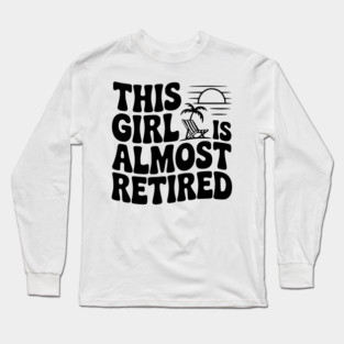 This Girl is Almost Retired Long Sleeve T-Shirt