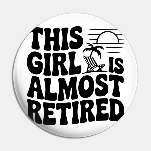 This Girl is Almost Retired Pin by Frank Ring