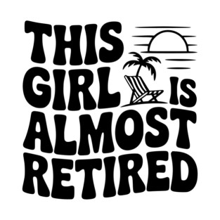 This Girl is Almost Retired T-Shirt