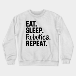 Eat. Sleep. Robotics. Repeat. Crewneck Sweatshirt