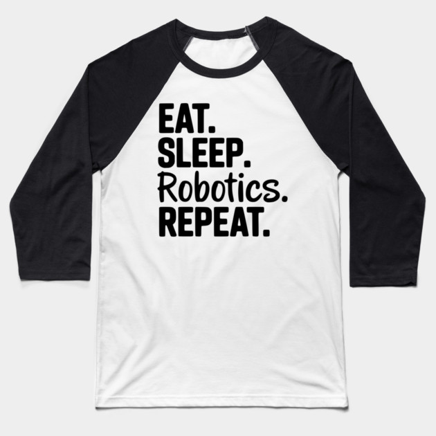 Eat. Sleep. Robotics. Repeat. Baseball T-Shirt by Frank Ring