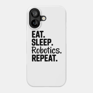Eat. Sleep. Robotics. Repeat. Phone Case