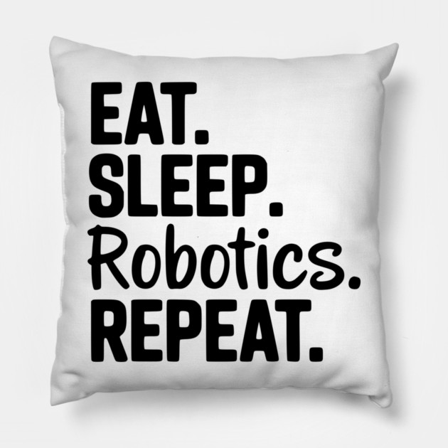 Eat. Sleep. Robotics. Repeat. Pillow by Frank Ring