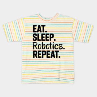 Eat. Sleep. Robotics. Repeat. Kids T-Shirt