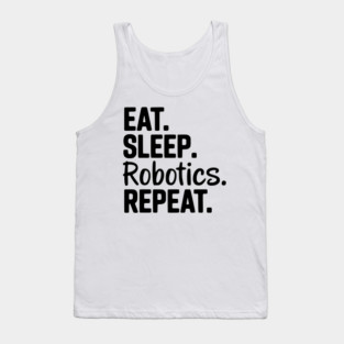 Eat. Sleep. Robotics. Repeat. Tank Top
