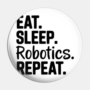 Eat. Sleep. Robotics. Repeat. Pin