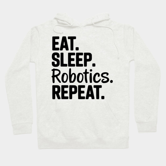 Eat. Sleep. Robotics. Repeat. Hoodie by Frank Ring