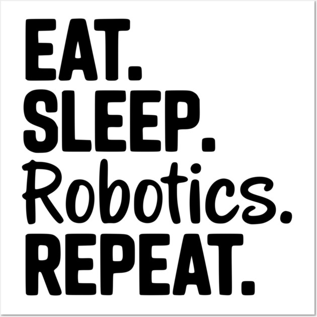 Eat. Sleep. Robotics. Repeat. Wall Art by Frank Ring