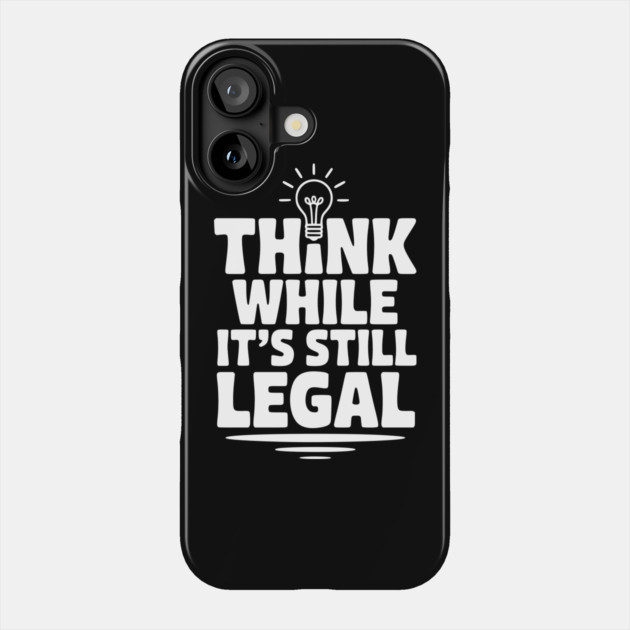 Think While It's Still Legal Phone Case by Frank Ring