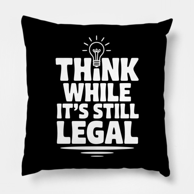 Think While It's Still Legal Pillow by Frank Ring