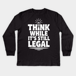 Think While It's Still Legal Kids Long Sleeve T-Shirt