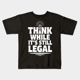 Think While It's Still Legal Kids T-Shirt