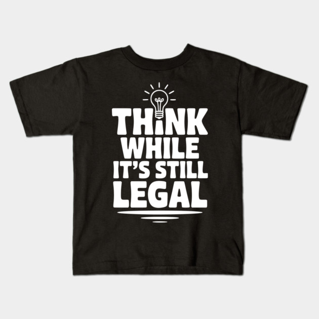 Think While It's Still Legal Kids T-Shirt by Frank Ring