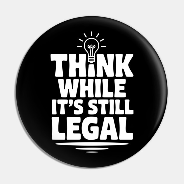 Think While It's Still Legal Pin by Frank Ring