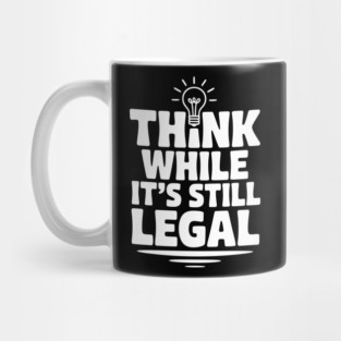 Think While It's Still Legal Mug