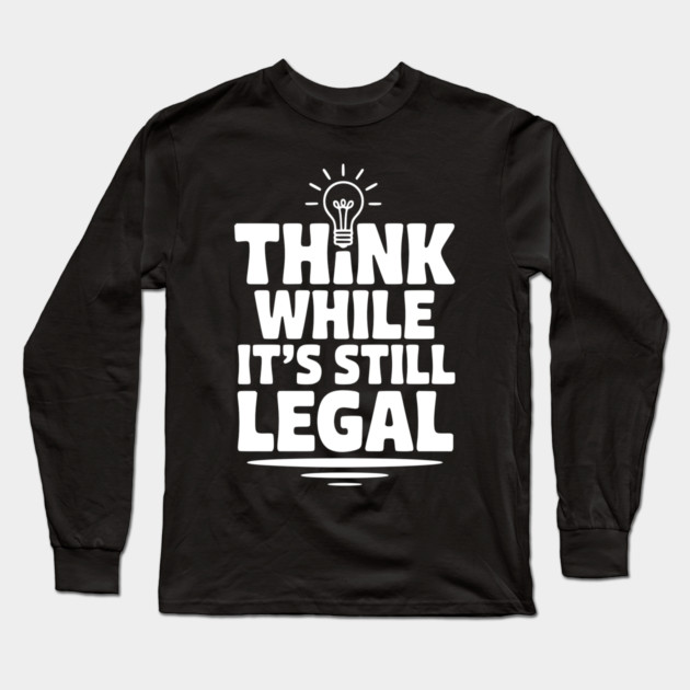 Think While It's Still Legal Long Sleeve T-Shirt by Frank Ring