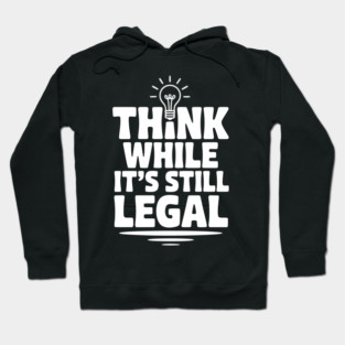 Think While It's Still Legal Hoodie