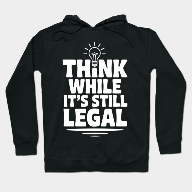 Think While It's Still Legal Hoodie by Frank Ring