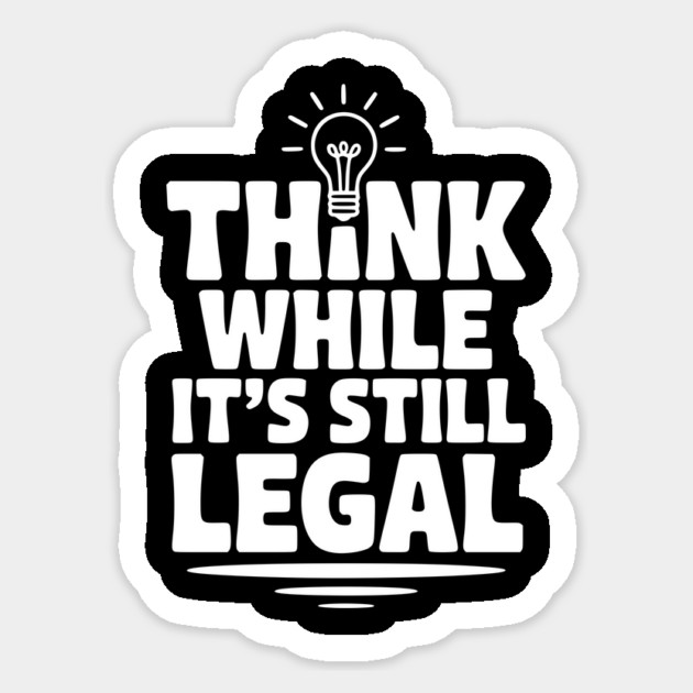 Think While It's Still Legal Sticker by Frank Ring