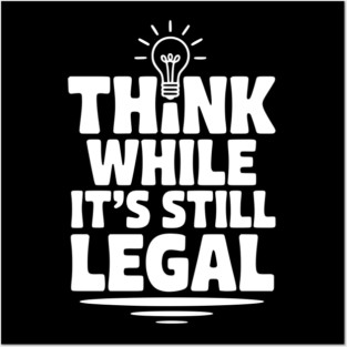Think While It's Still Legal Posters and Art