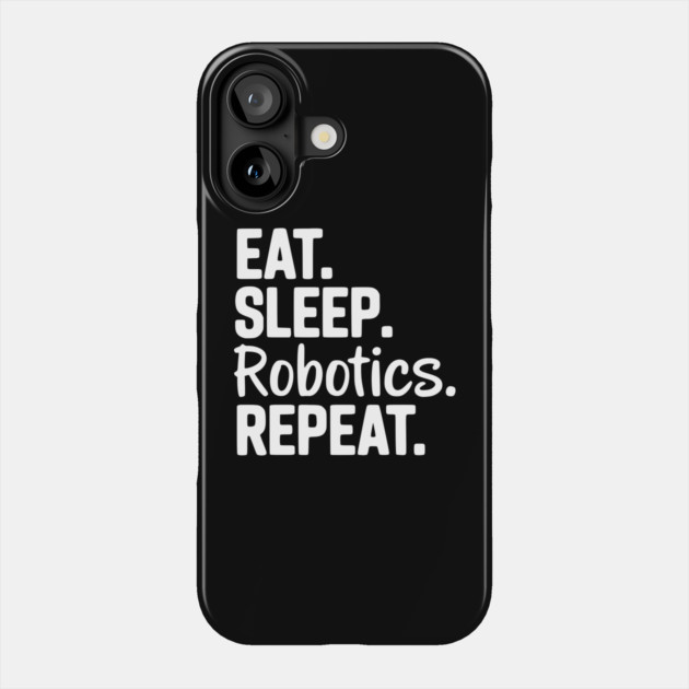 Eat. Sleep. Robotics. Repeat. Phone Case by Frank Ring