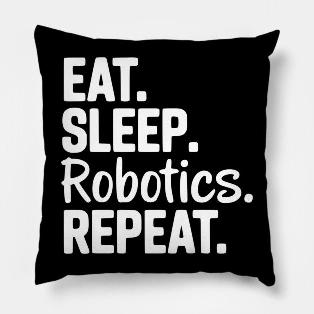 Eat. Sleep. Robotics. Repeat. Pillow by Frank Ring