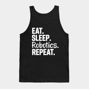 Eat. Sleep. Robotics. Repeat. Tank Top