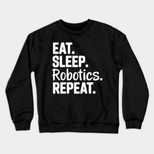 Eat. Sleep. Robotics. Repeat. Crewneck Sweatshirt
