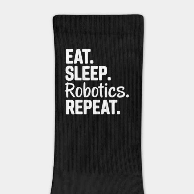 Eat. Sleep. Robotics. Repeat. by Frank Ring