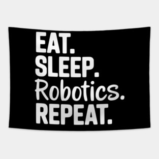 Eat. Sleep. Robotics. Repeat. Tapestry