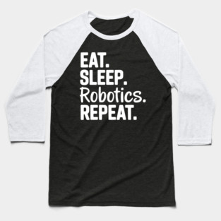 Eat. Sleep. Robotics. Repeat. Baseball T-Shirt