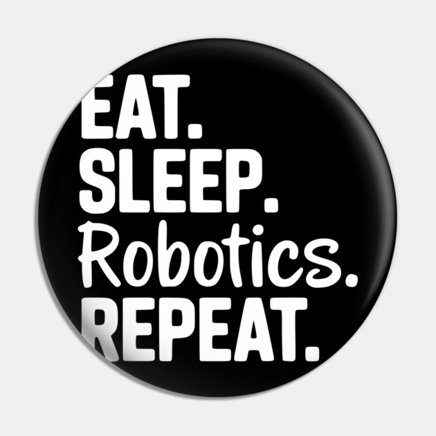 Eat. Sleep. Robotics. Repeat. Pin by Frank Ring
